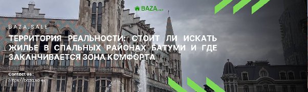 ТЕРРИТОРИЯ РЕАЛЬНОСТИ: СТОИТ ЛИ ИСКАТЬ ЖИЛЬЕ В СПАЛЬНЫХ РАЙОНАХ БАТУМИ И ГДЕ ЗАКАНЧИВАЕТСЯ ЗОНА КОМФОРТА